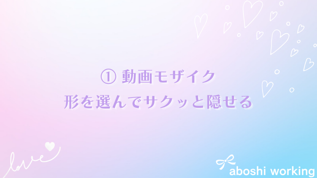 ① 動画モザイク：形を選んでサクッと隠せる